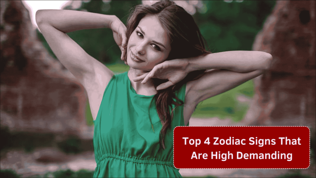 Top 4 Zodiac Signs That Are High Demanding